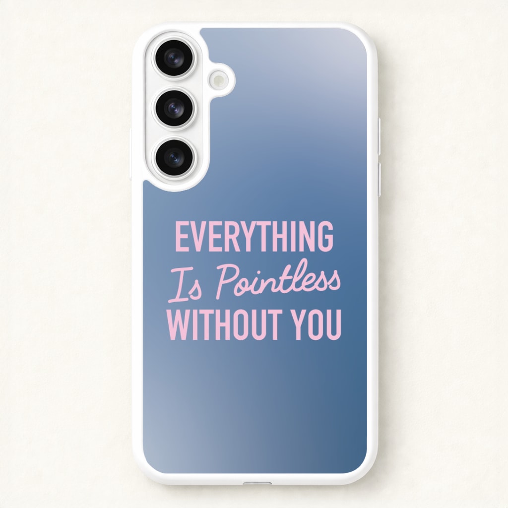 Everything Is Pointless Without You Phone Case for Galaxy S26