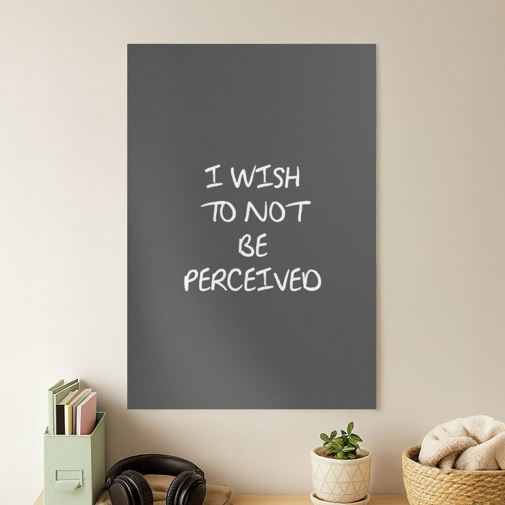I Wish To Not Be Perceived Poster
