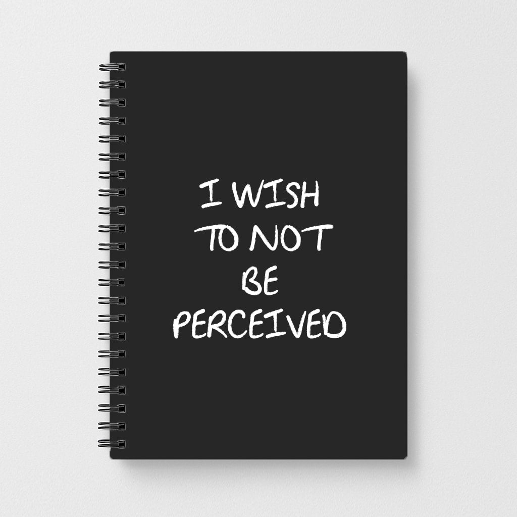 I Wish To Not Be Perceived Notebook