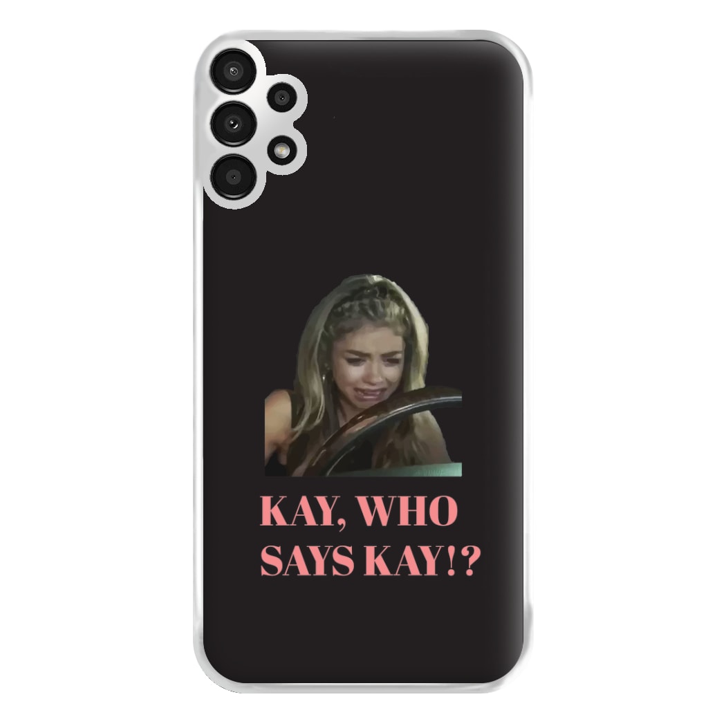 Kay, Who Says Kay!? Phone Case for Galaxy A13