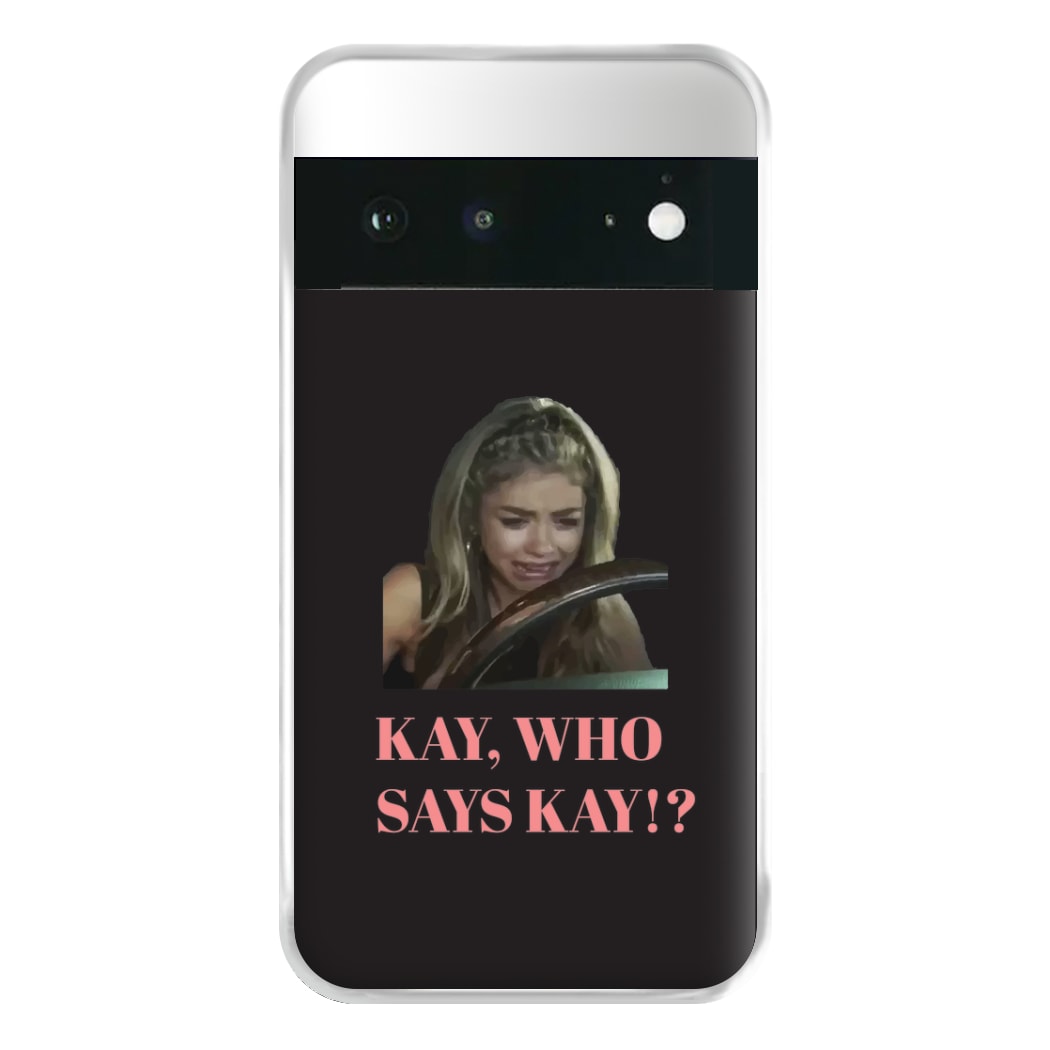 Kay, Who Says Kay!? Phone Case for Google Pixel 6a