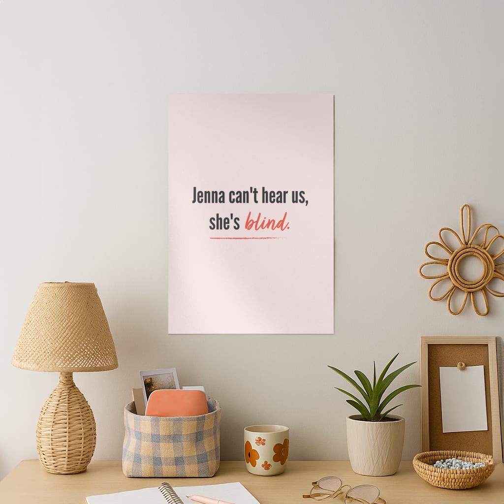 Jenna Can't Hear Us, She's Blind - PLL Art Print