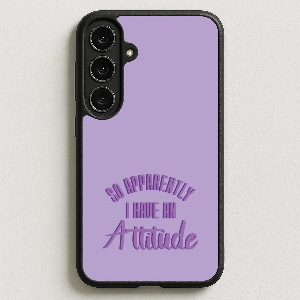Apprently I Have An Attitude - Funny Quotes Phone Case for Galaxy S25FE