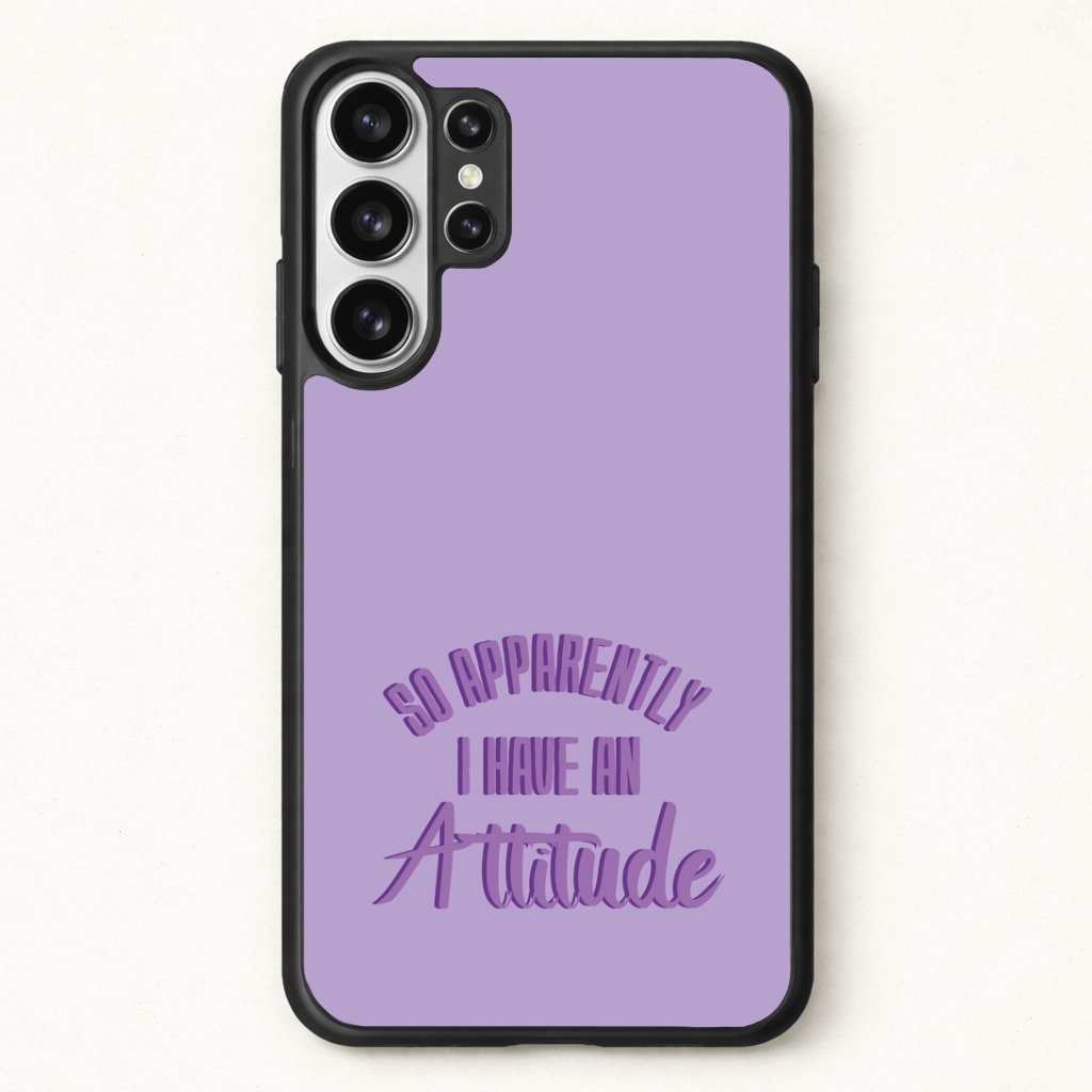 Apprently I Have An Attitude - Funny Quotes Phone Case for Galaxy S26 Ultra