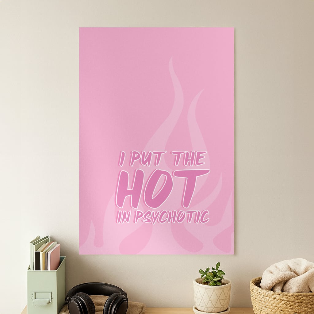 I Put The Hot In Psychotic - Funny Quotes Poster
