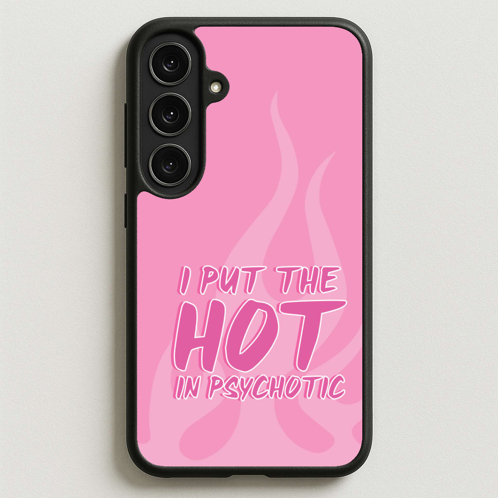 I Put The Hot In Psychotic - Funny Quotes Phone Case for Galaxy S25FE
