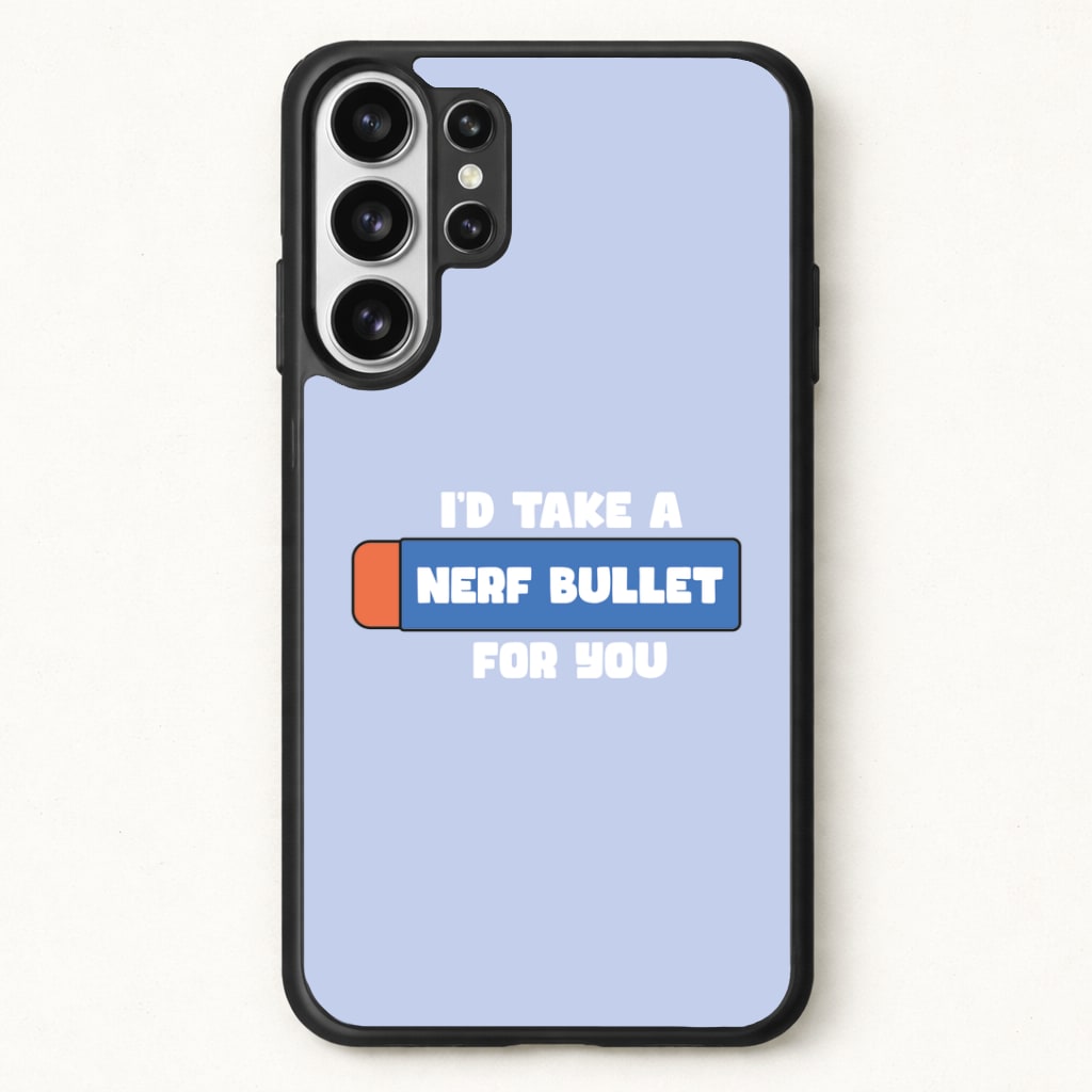 I'd Take A Nerf Bullet For You - Funny Quotes Phone Case for Galaxy S26 Ultra