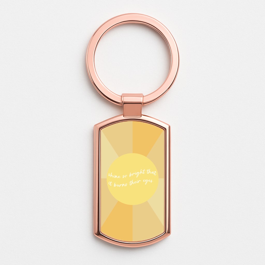 Shine So Bright It Burns Their Eyes - Funny Quotes Rose Gold Keyring