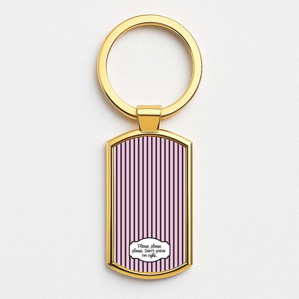 Please Don't Prove I'm Right Gold Keyring