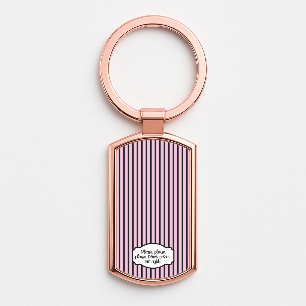 Please Don't Prove I'm Right Rose Gold Keyring