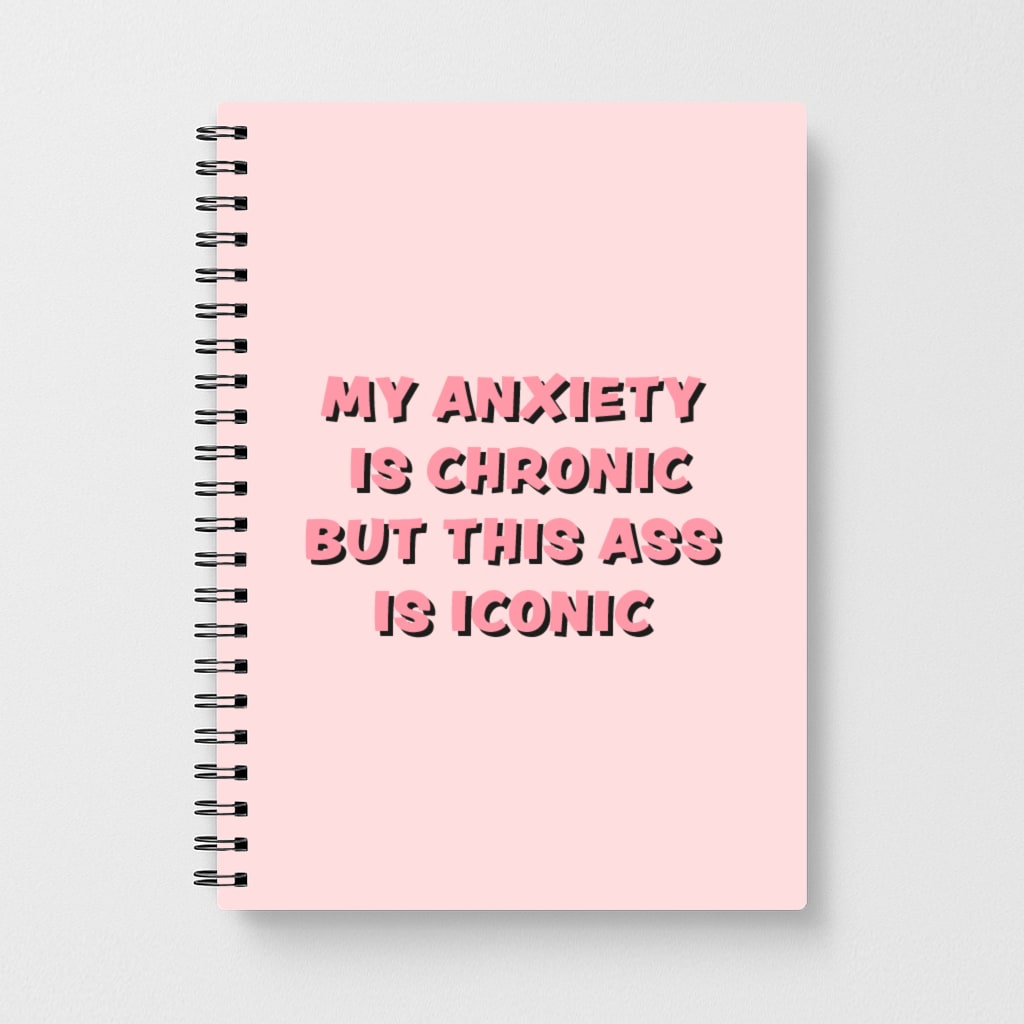 My Anxiety Is Chronic But This Ass Is Iconic Notebook