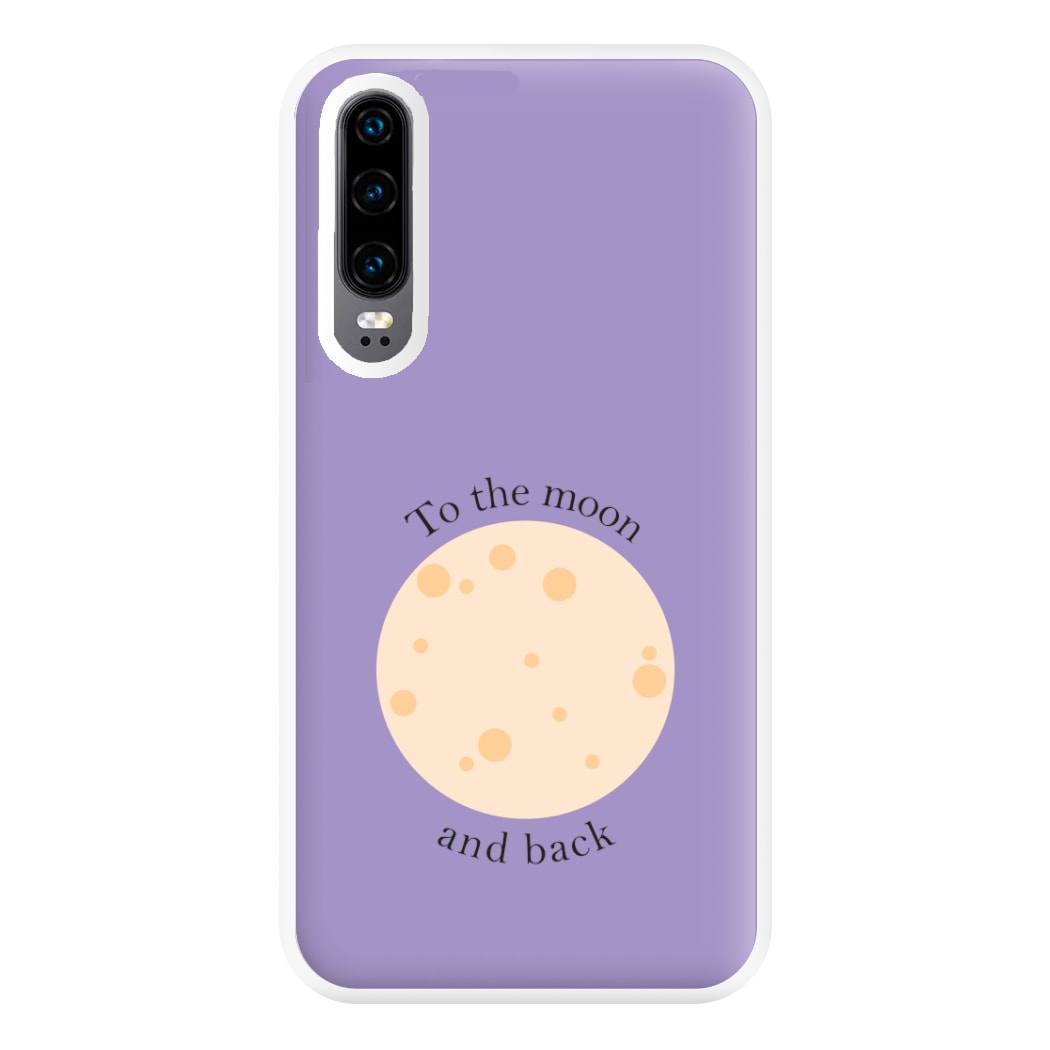 To The Moon And Back Phone Case for Huawei P30