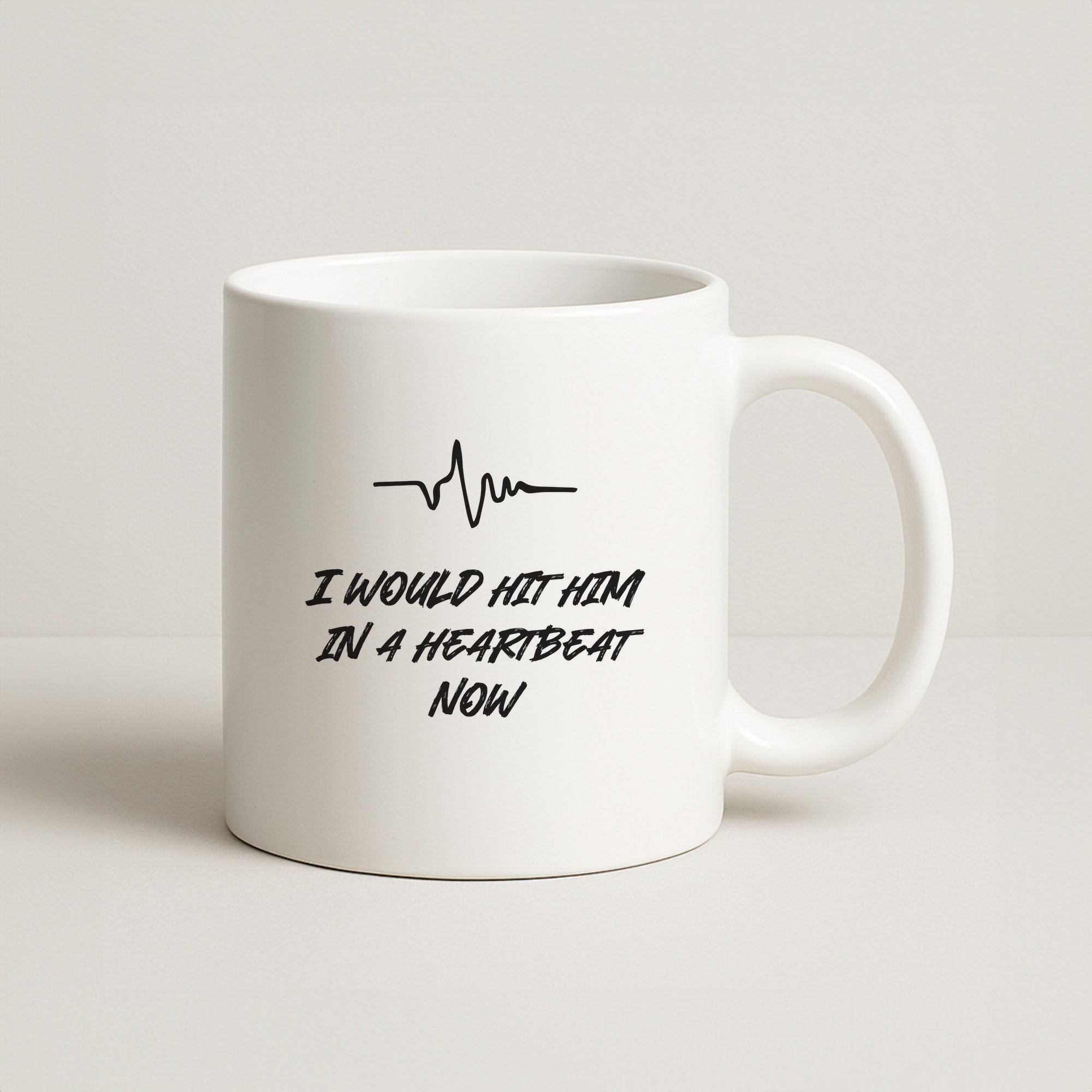 I Would Hit Him In A Heartbeat Now Coffee Mug