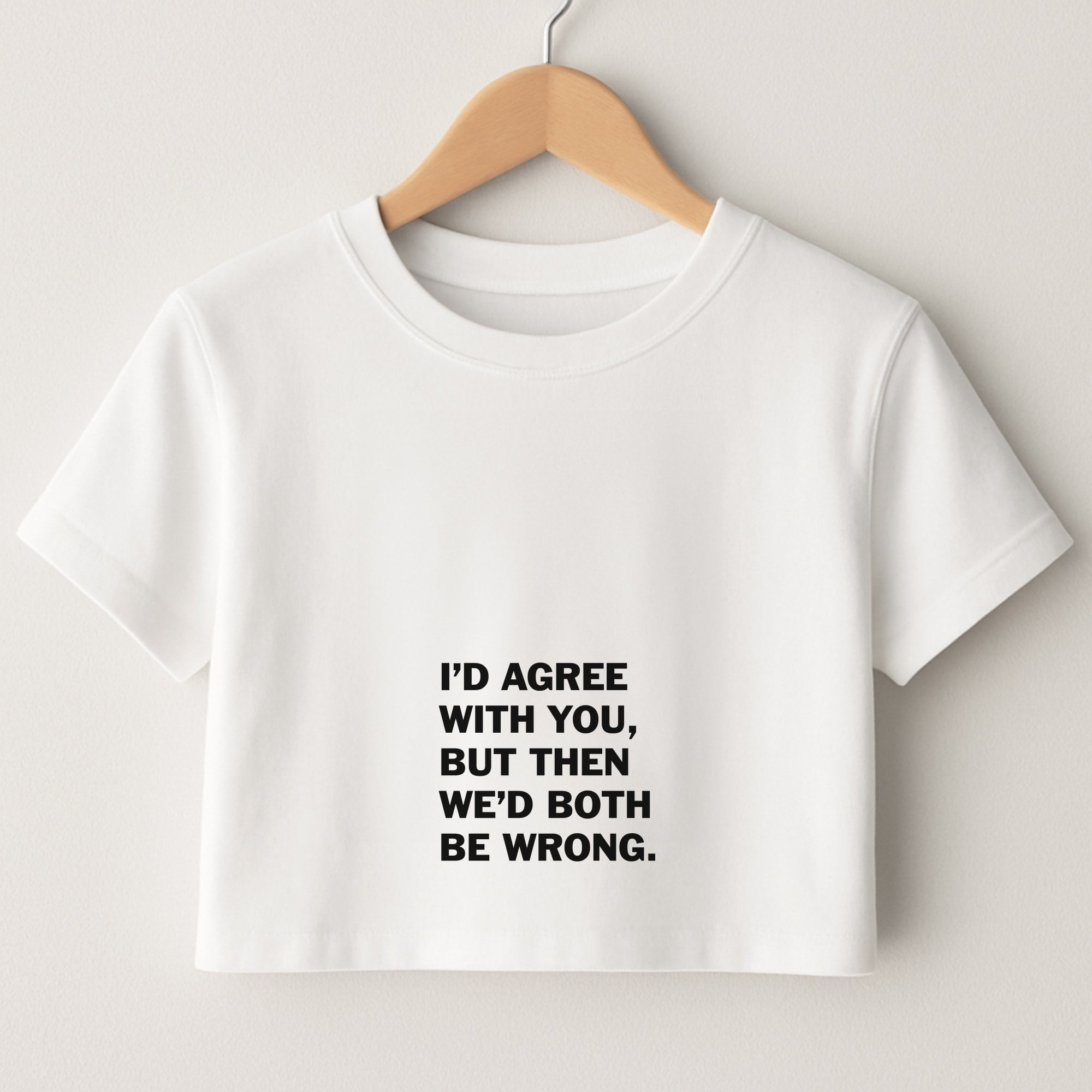 I'd Agree With You Crop Top