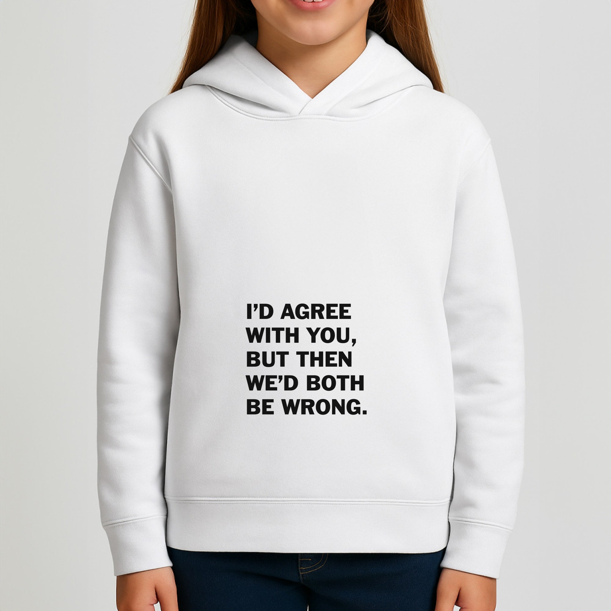I'd Agree With You Girls Hoodie