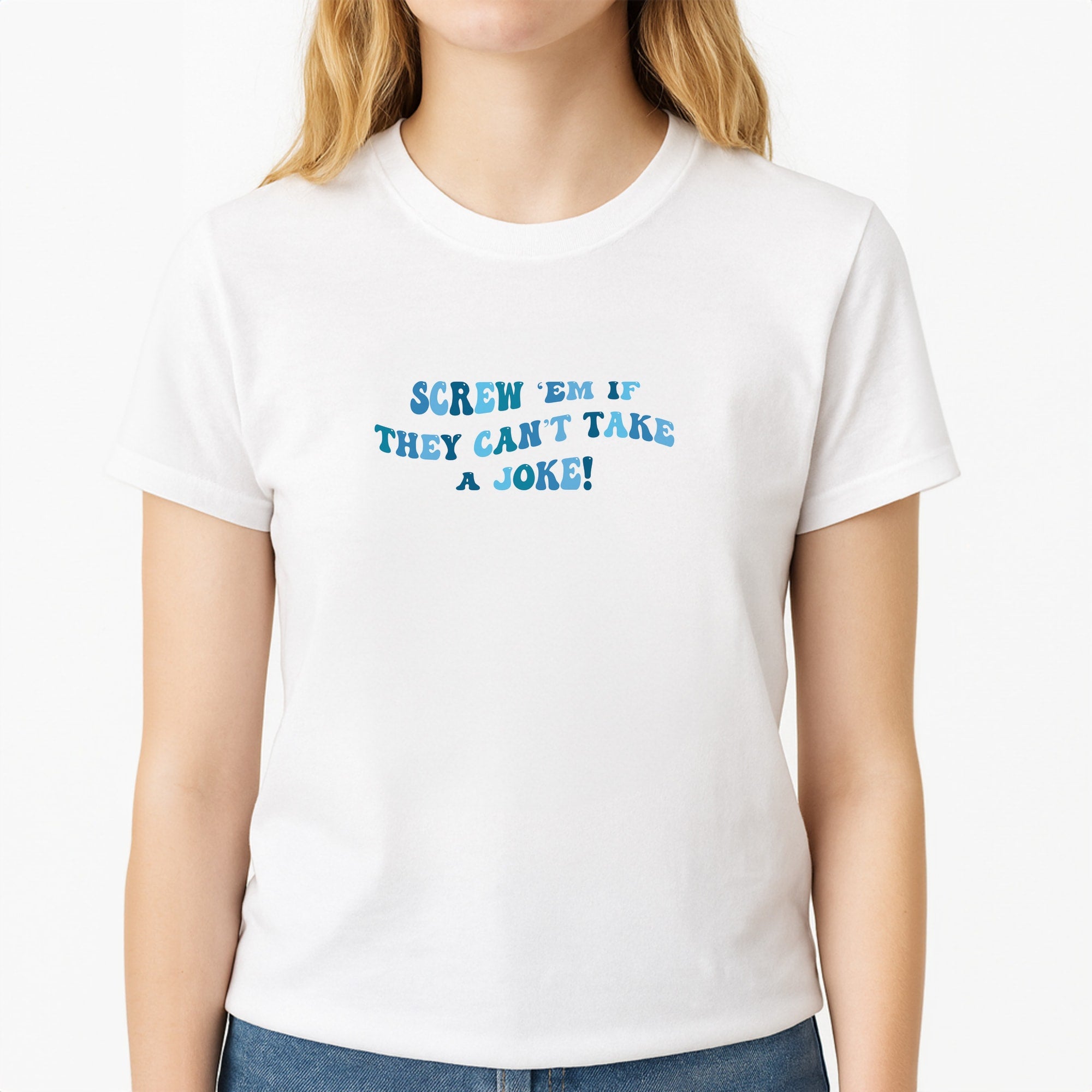 Screw Em If They Can't Take A Joke Unisex T-Shirt, worn by a female model