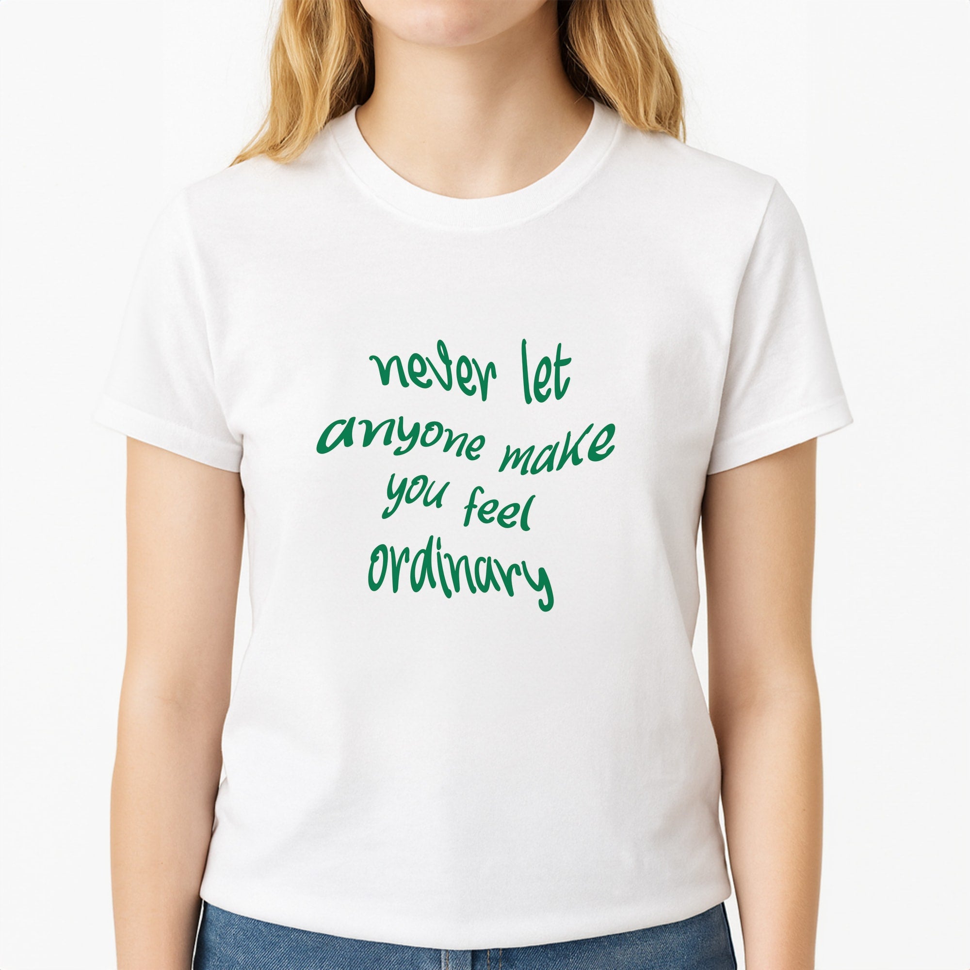 Never Let Anyone Make You Feel Ordinary Unisex T-Shirt, worn by a female model