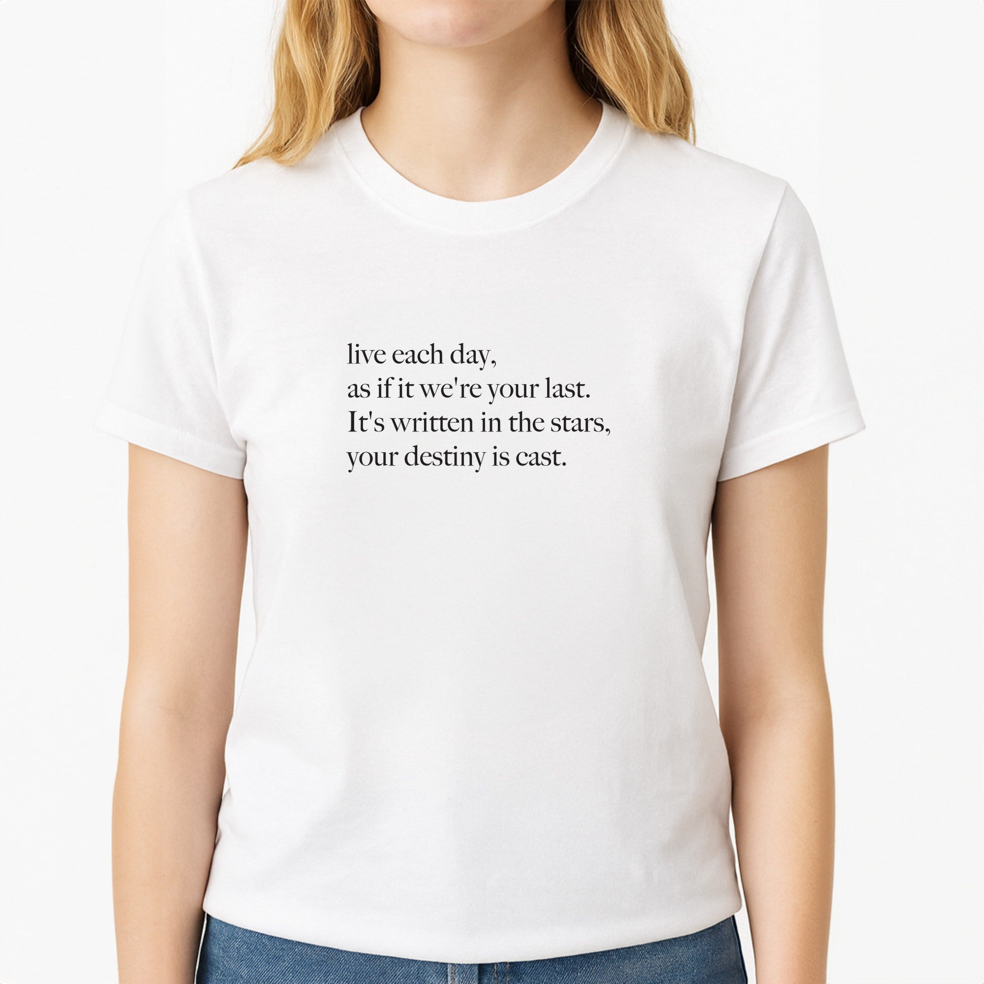 Live Each Day As If It We're Your Last Unisex T-Shirt, worn by a female model