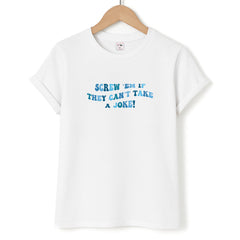 Screw Em If They Can't Take A Joke T-Shirt
