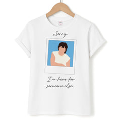 Sorry, I'm Here For Someone Else T-Shirt