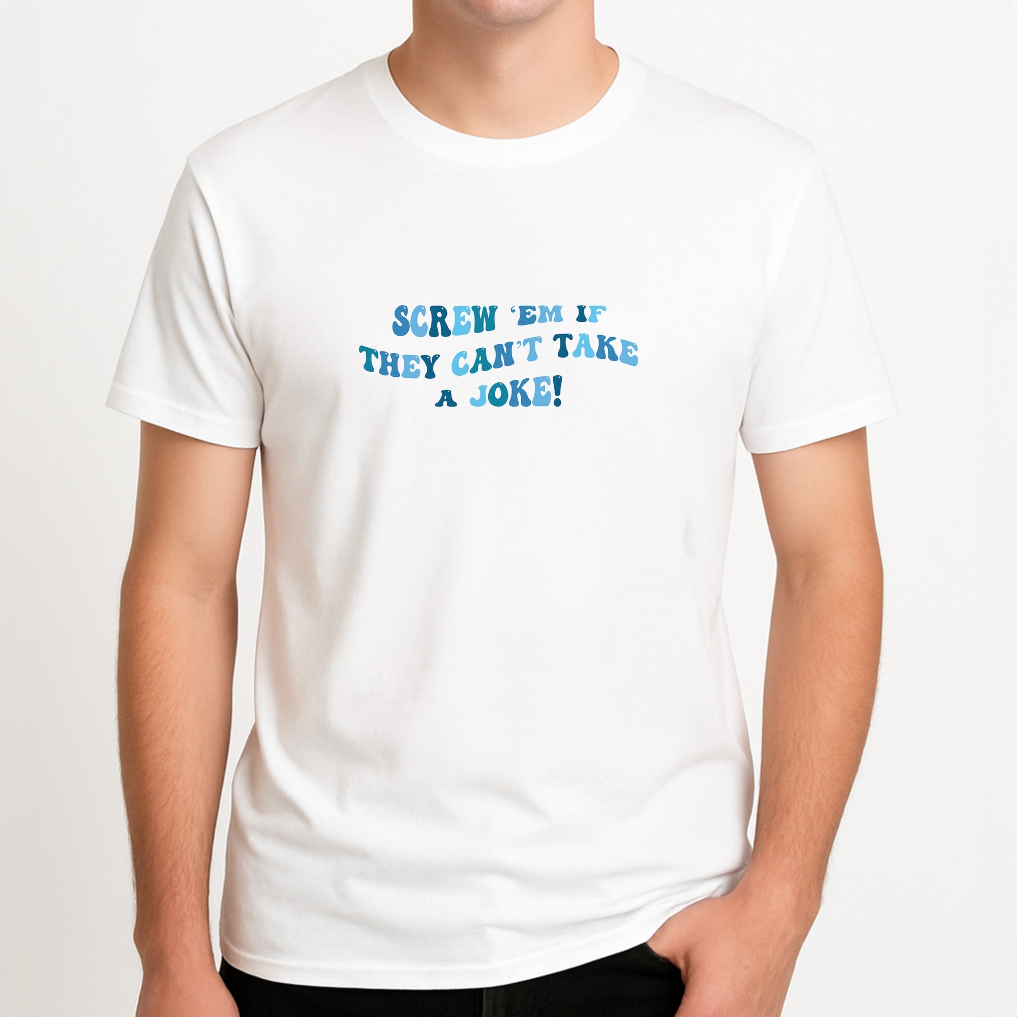 Screw Em If They Can't Take A Joke Unisex T-Shirt, worn by a male model.