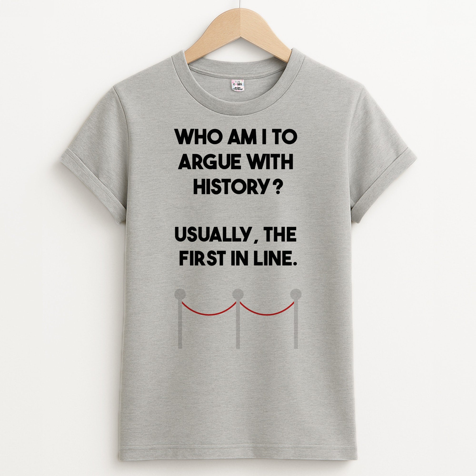 Who Am I To Argue With History? Unisex Grey T-Shirt