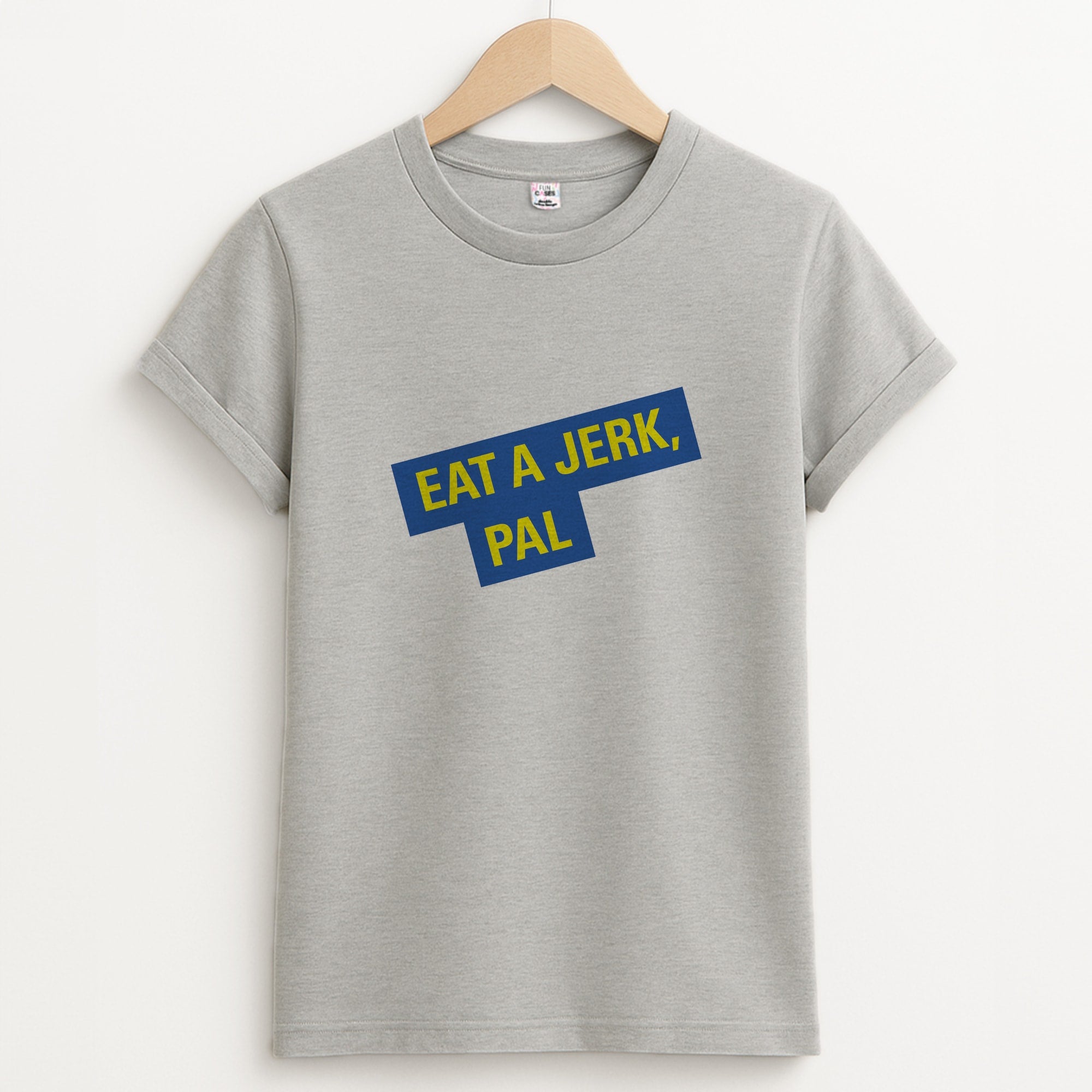 Eat A jerk, Pal - B99 T-Shirt