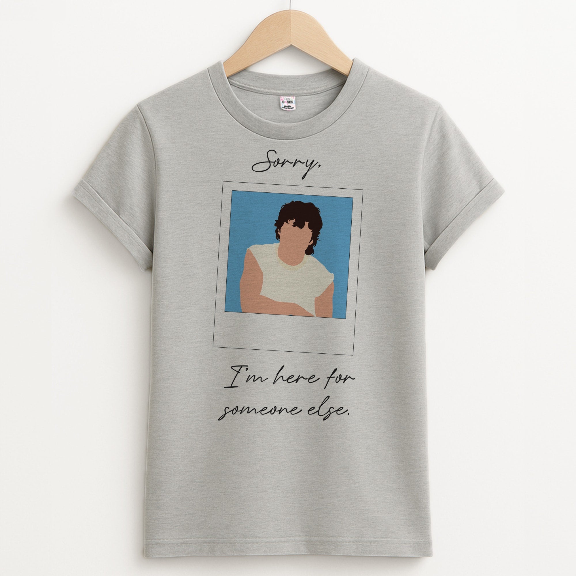 Sorry, I'm Here For Someone Else Unisex Grey T-Shirt