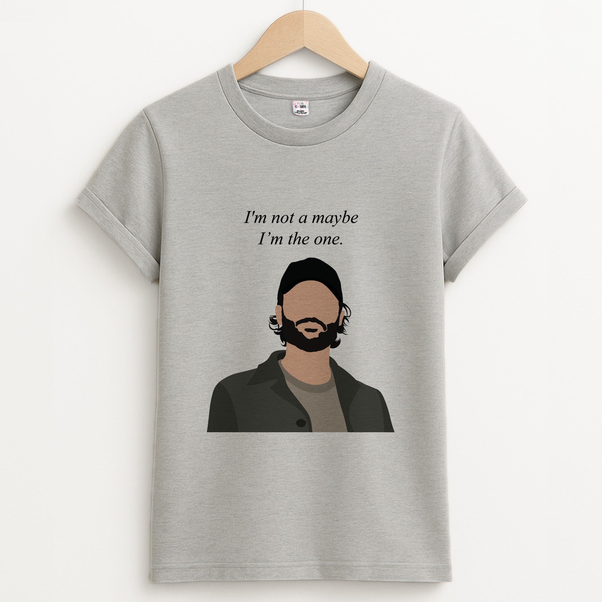 I'm Not A Maybe, I'm The One Unisex Grey T-Shirt