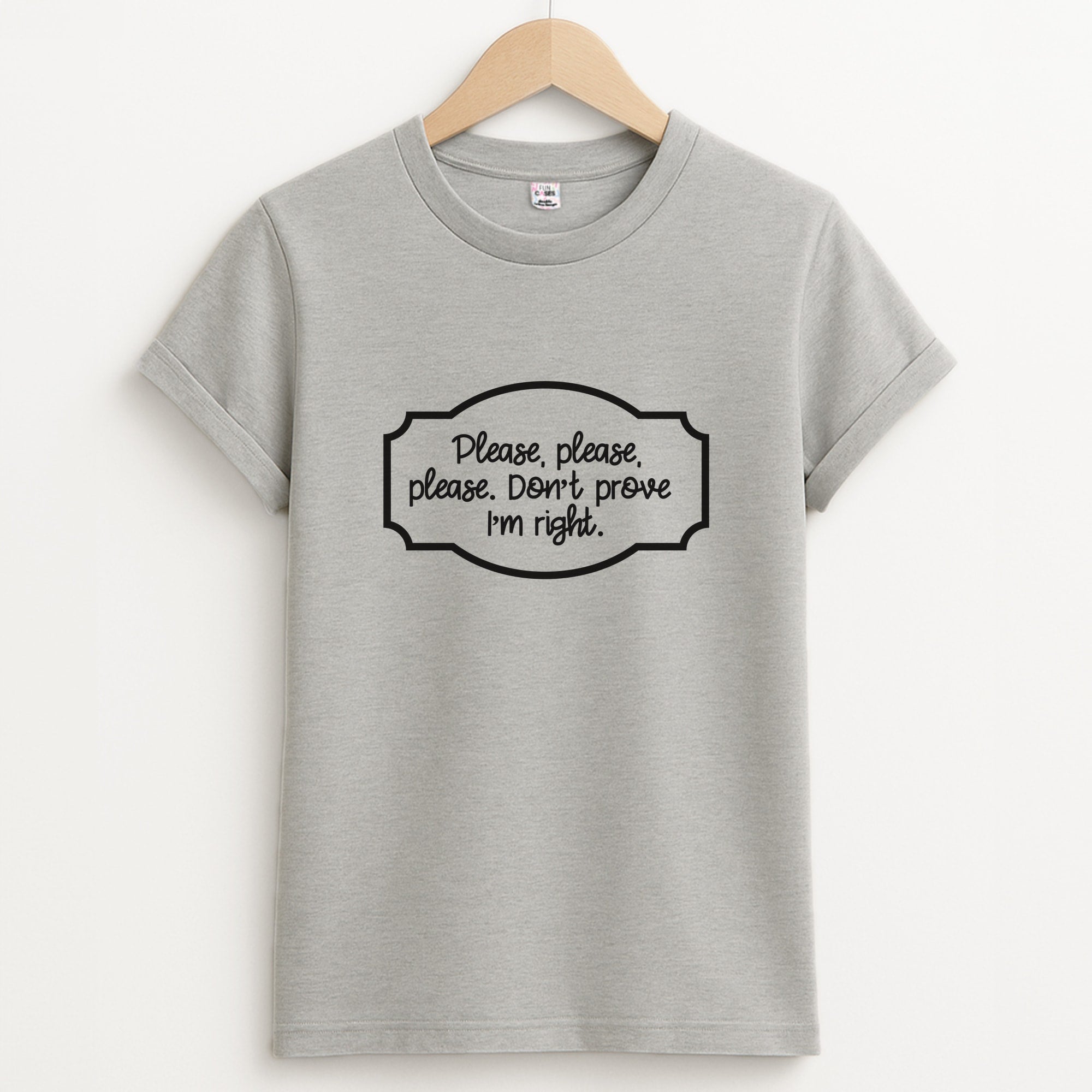 Please Don't Prove I'm Right Unisex Grey T-Shirt