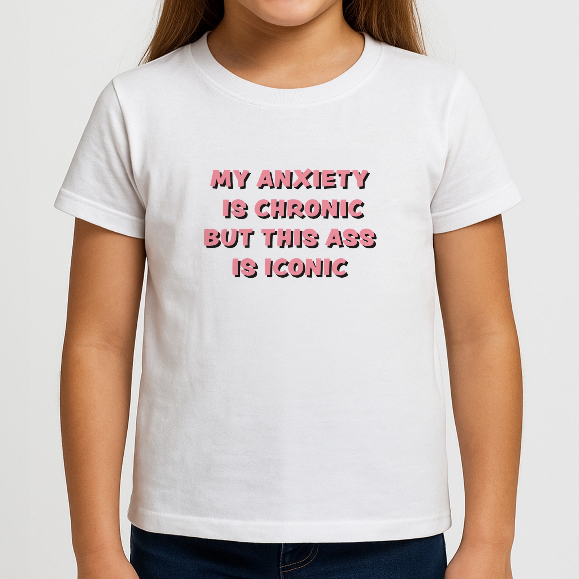 My Anxiety Is Chronic But This Ass Is Iconic Girls T-Shirt