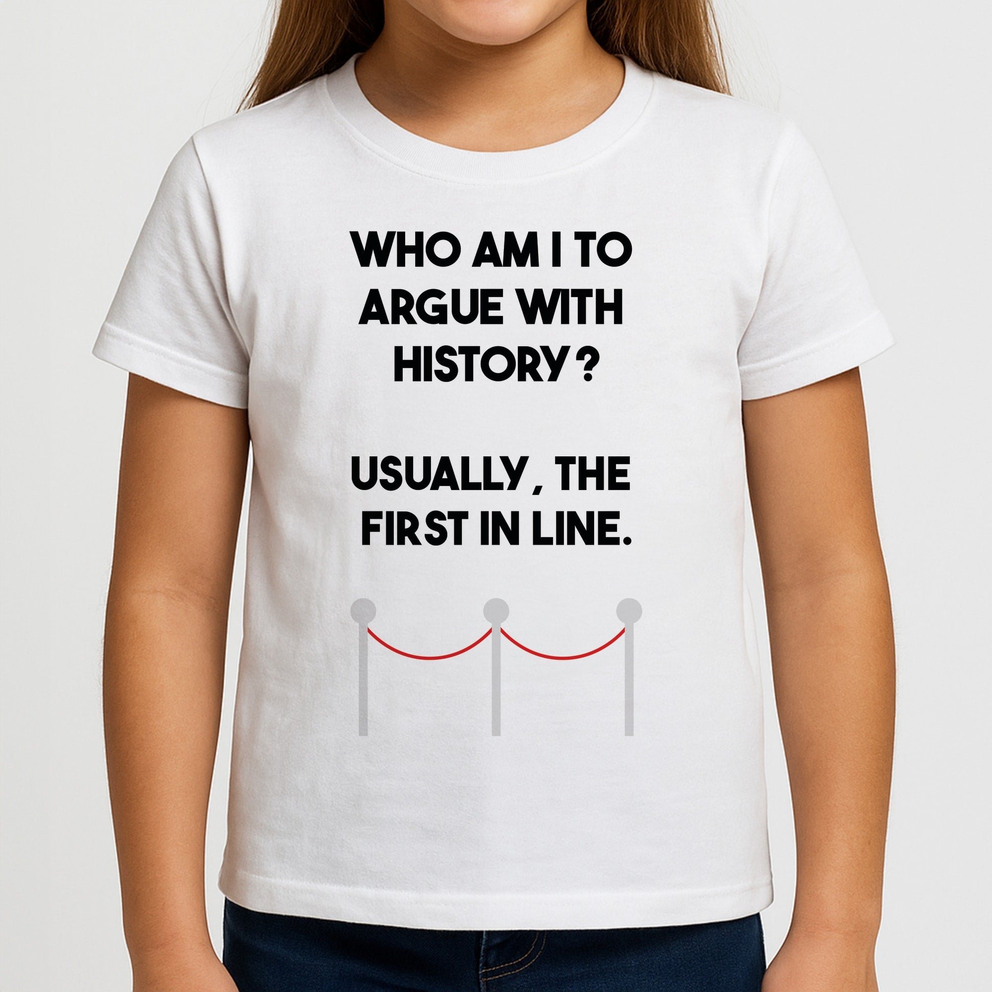 Who Am I To Argue With History? Girls T-Shirt