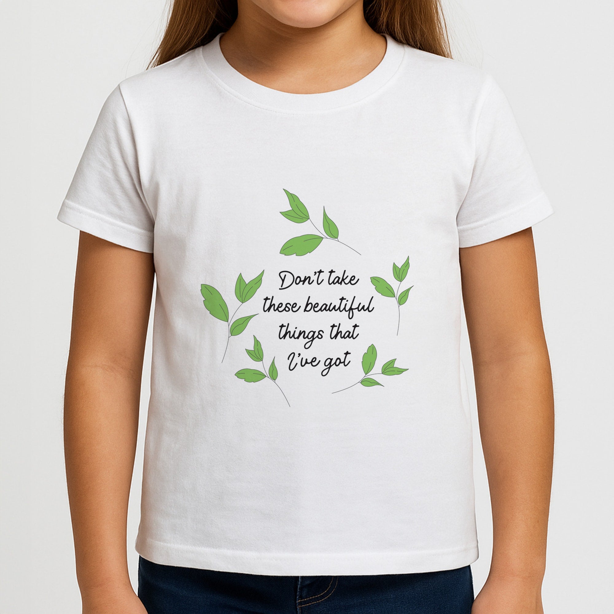 Don't Take These Beautiful Things That I've Got Girls T-Shirt