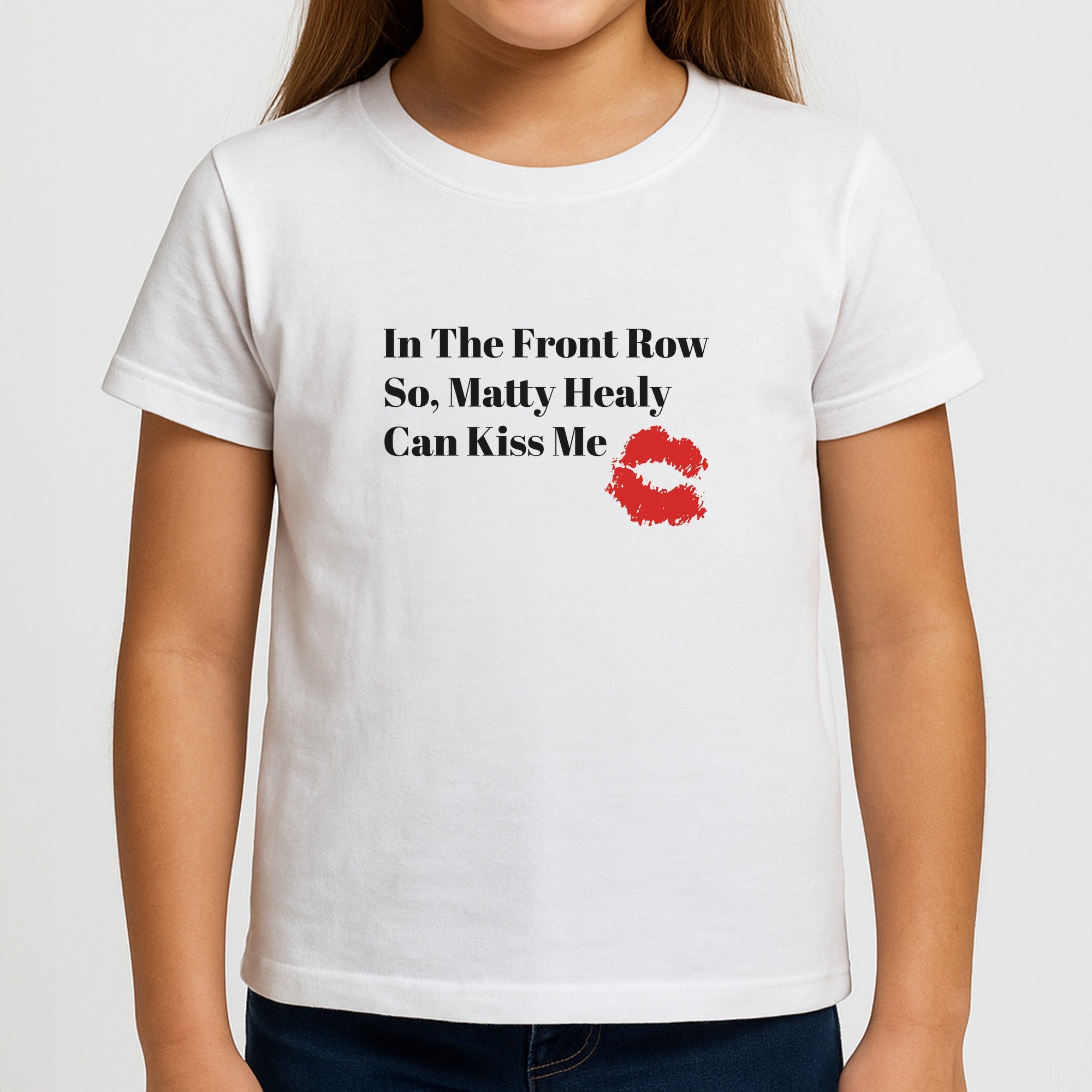 In The Front Row So, Matt Healy Can Kiss Me - The 1975 Girls T-Shirt