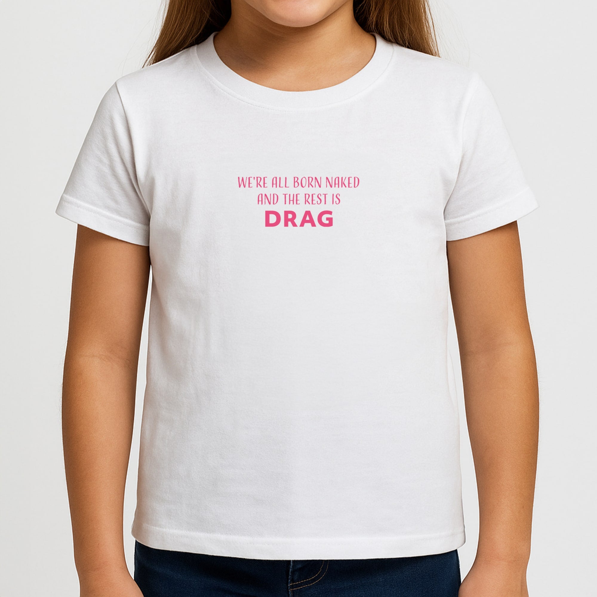 We're All Born Naked And The Rest Is Drag - Drag Queen Girls T-Shirt