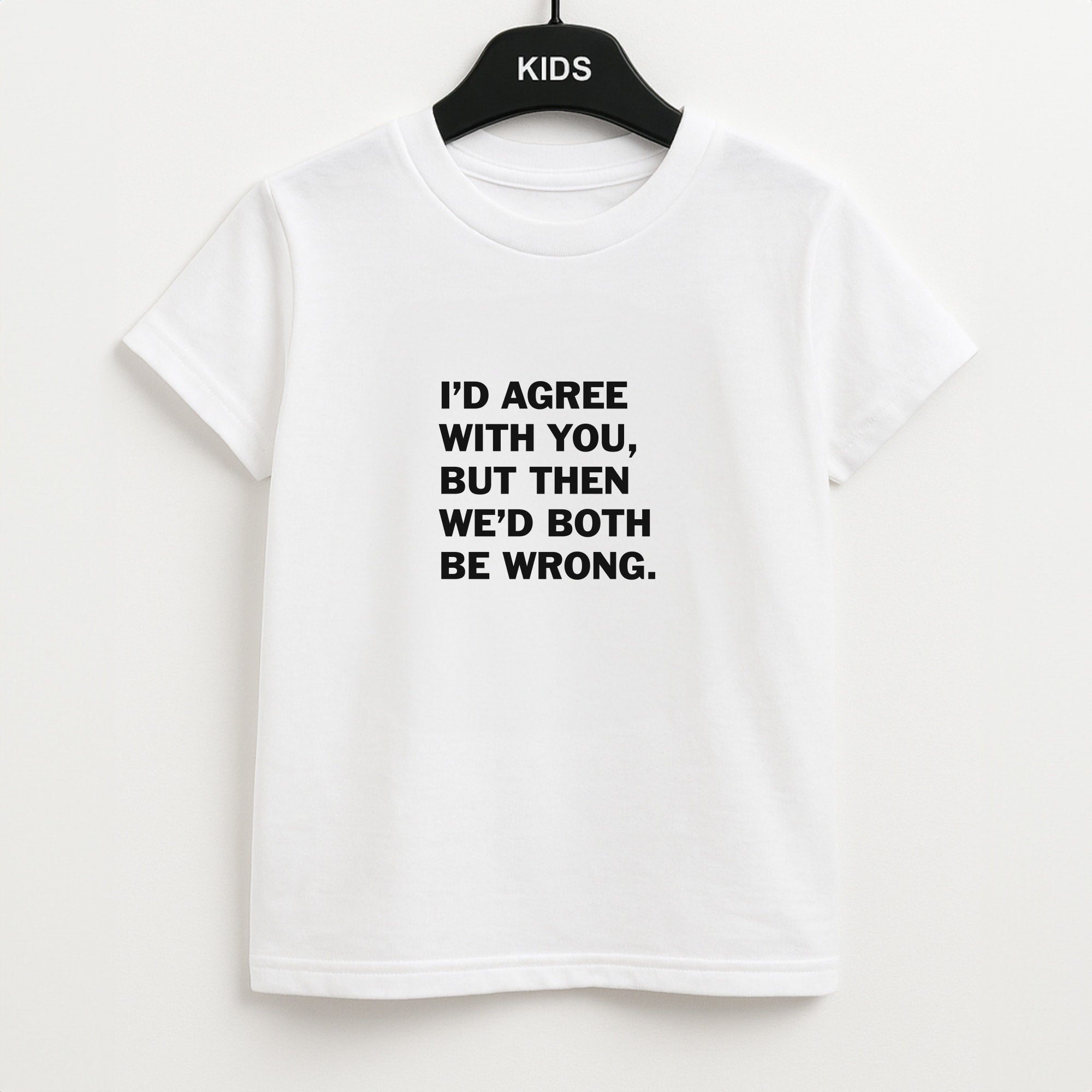 I'd Agree With You Unisex Kids T-Shirt