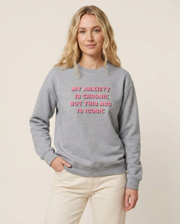 My Anxiety Is Chronic But This Ass Is Iconic Sweatshirt — Grey Front, worn