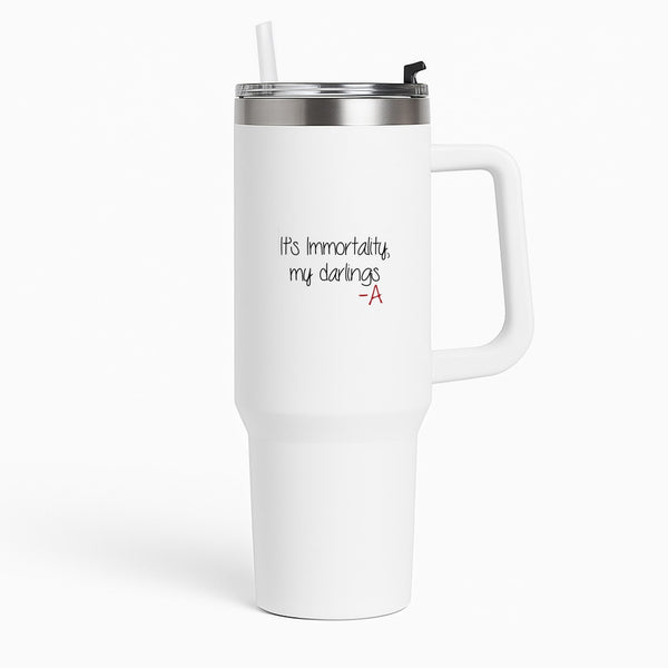 It's Immortality My Darlings - PLL Tumbler