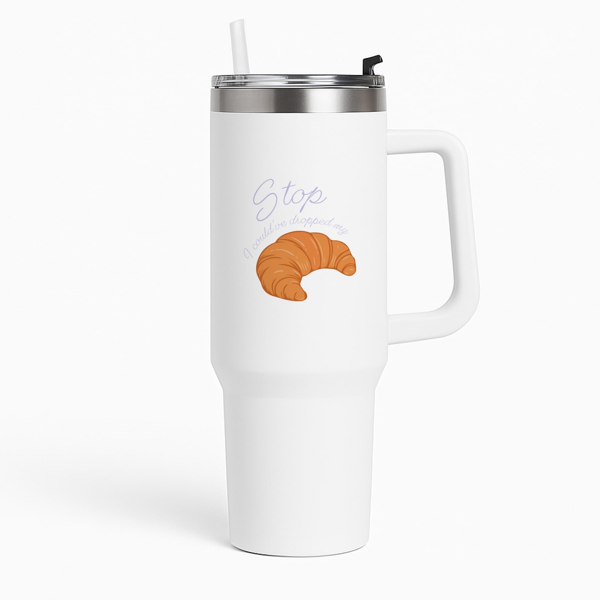 Stop I Could Have Dropped My Croissant - TikTok Tumbler