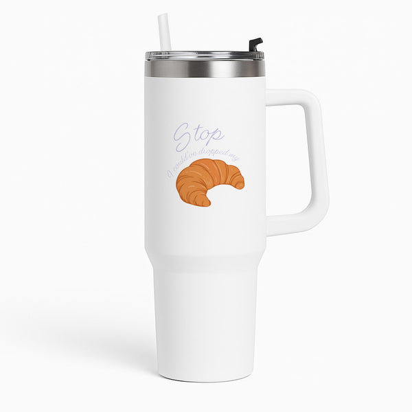 Stop I Could Have Dropped My Croissant - TikTok Tumbler