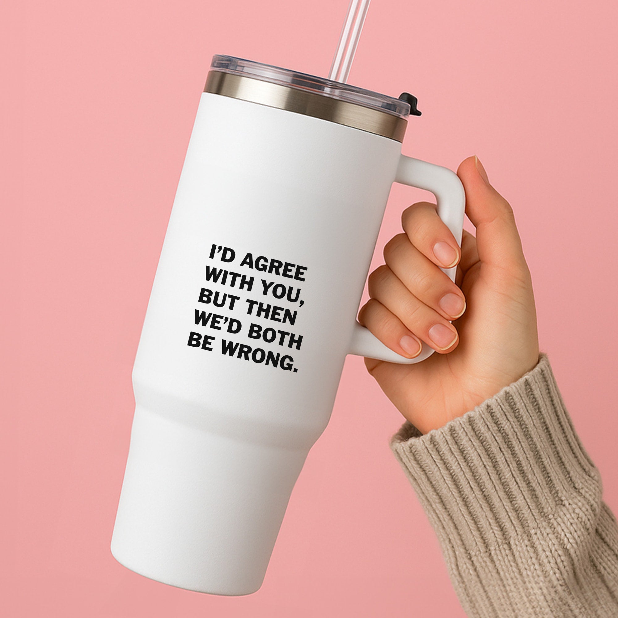 I'd Agree With You Tumbler