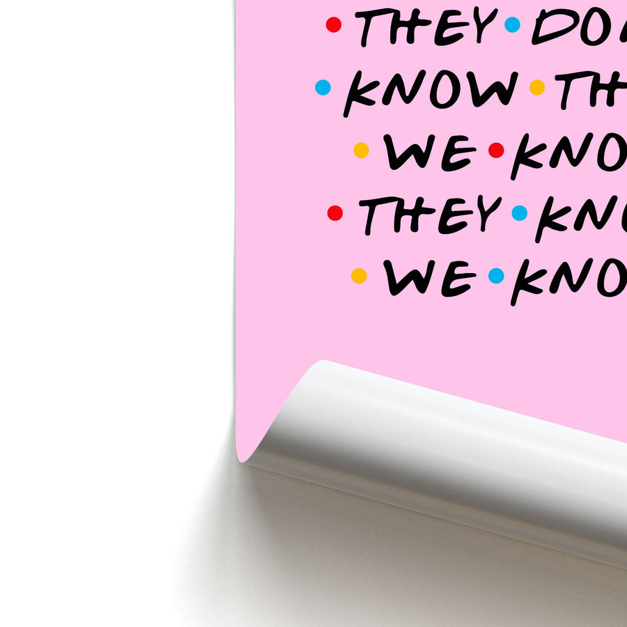 They Dont Know That We Know - Friends Poster