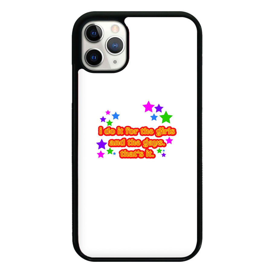 I do it for the girls and the gays - Pride Phone Case