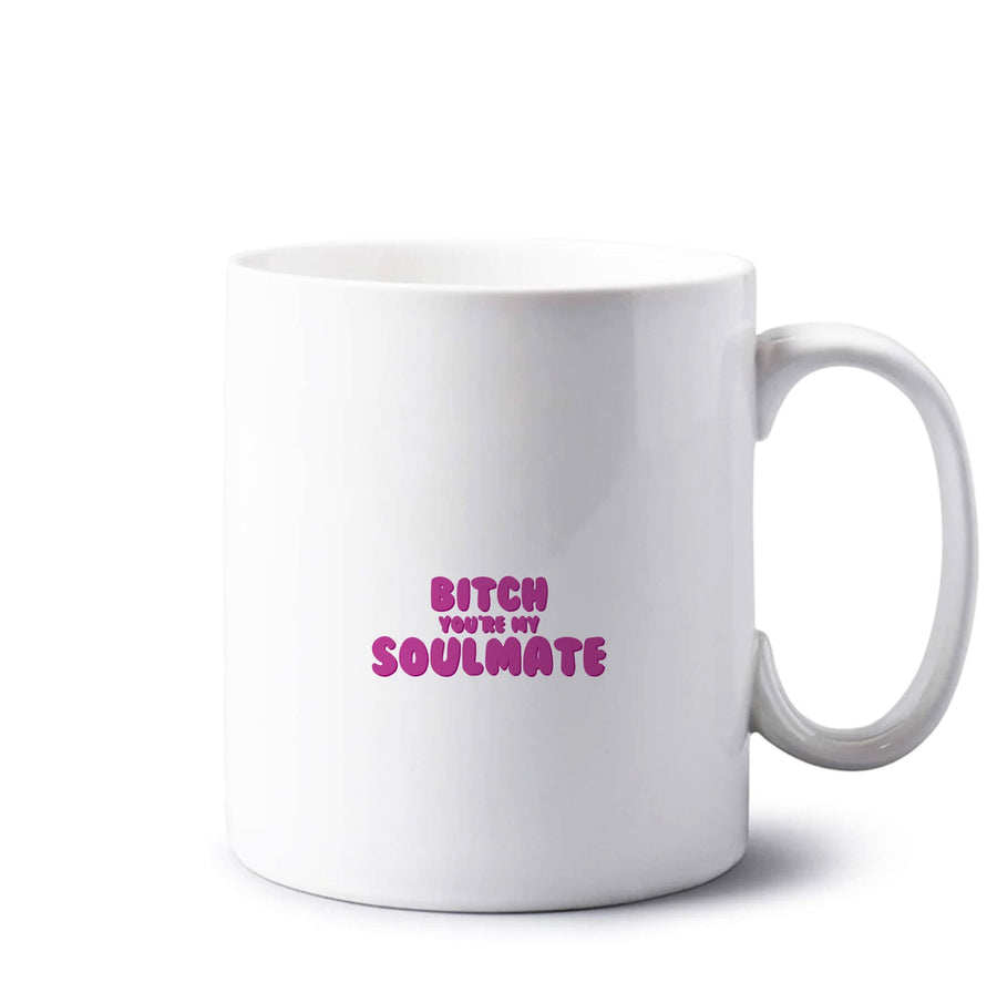 Bitch You're My Soulmate - Euphoria Mug