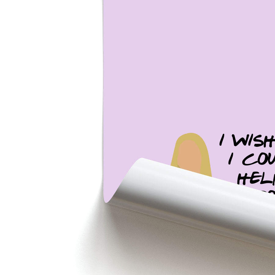I Wish I Could Help But I Don't Want To - Friends Poster