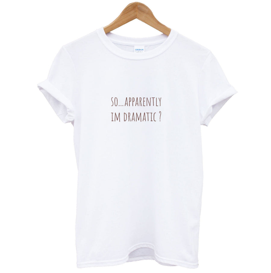 Apparently Im Dramatic - Sassy Quotes T-Shirt
