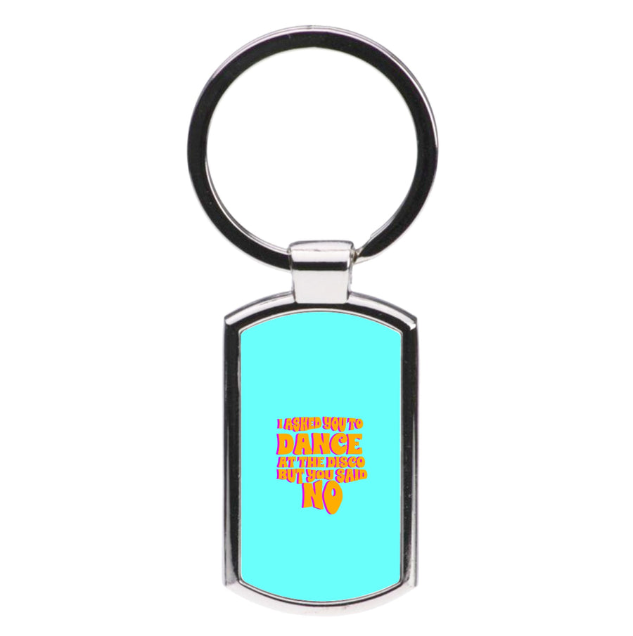 I Asked You To Dance At The Disco But You Said No - Busted Luxury Keyring