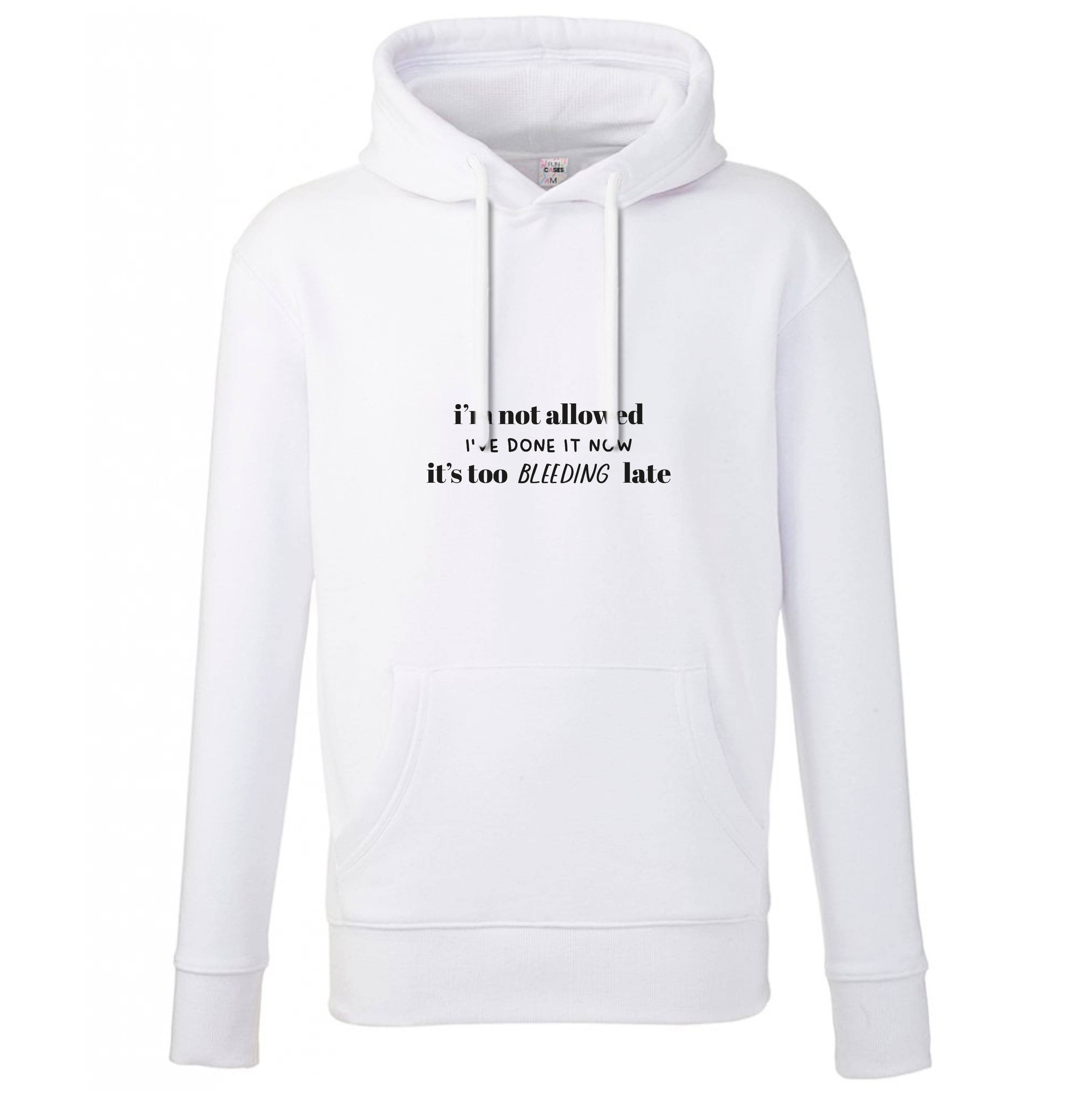 It's Too Bleeding Late - British Pop Culture Hoodie