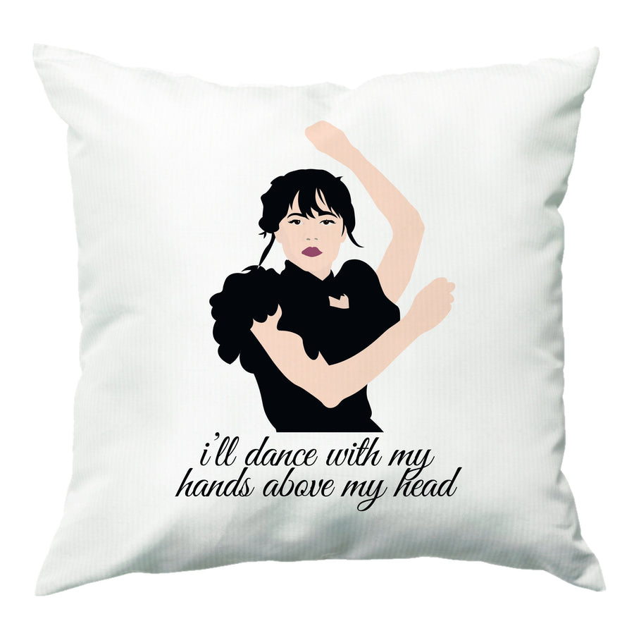 I'll Dance With My Hands Above My Head - Wednesday Cushion