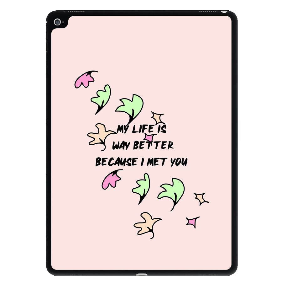 My Life Is Way Better Because I Met You - Heartstopper iPad Case